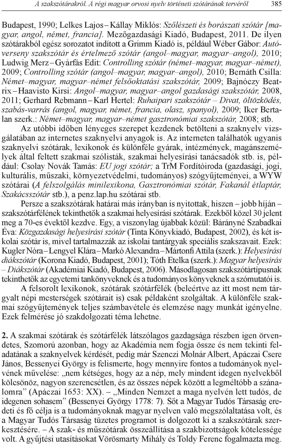 De ilyen szótárakból egész sorozatot indított a Grimm Kiadó is, például Wéber Gábor: Autóverseny szakszótár és értelmező szótár (angol magyar, magyar angol), 2010; Ludwig Merz Gyárfás Edit: