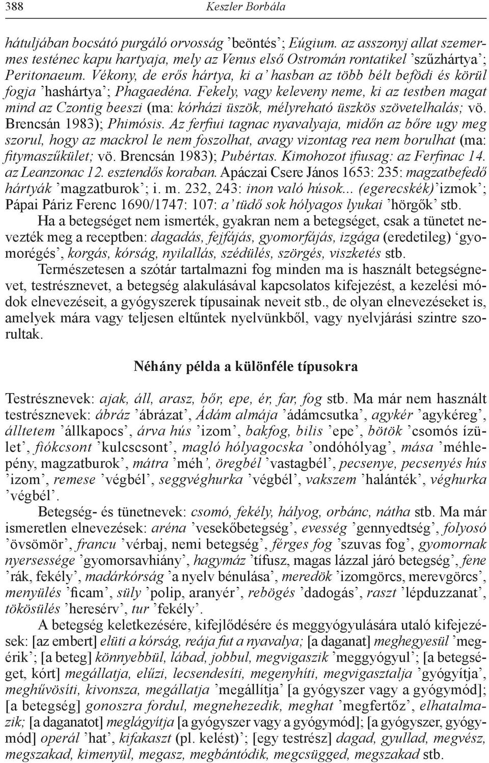 Fekely, vagy keleveny neme, ki az testben magat mind az Czontig beeszi (ma: kórházi üszök, mélyreható üszkös szövetelhalás; vö. Brencsán 1983); Phimósis.