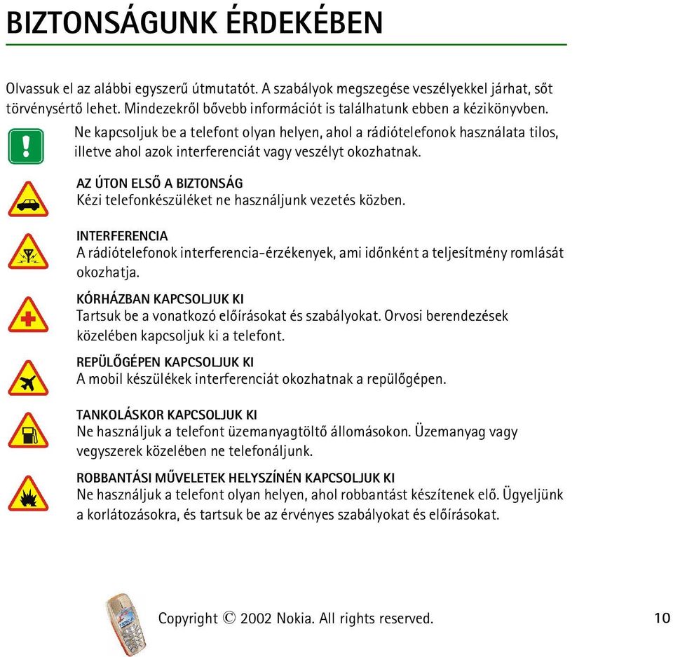 AZ ÚTON ELSÕ A BIZTONSÁG Kézi telefonkészüléket ne használjunk vezetés közben. INTERFERENCIA A rádiótelefonok interferencia-érzékenyek, ami idõnként a teljesítmény romlását okozhatja.