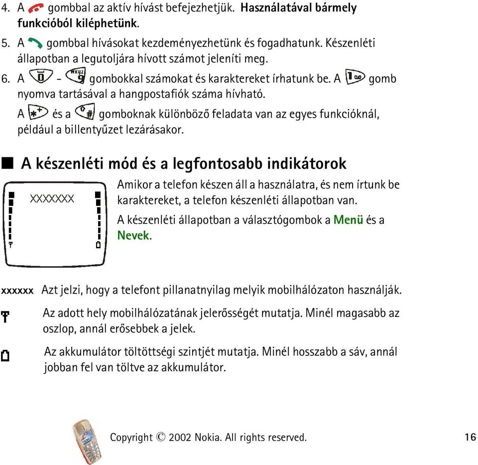 A és a gomboknak különbözõ feladata van az egyes funkcióknál, például a billentyûzet lezárásakor.