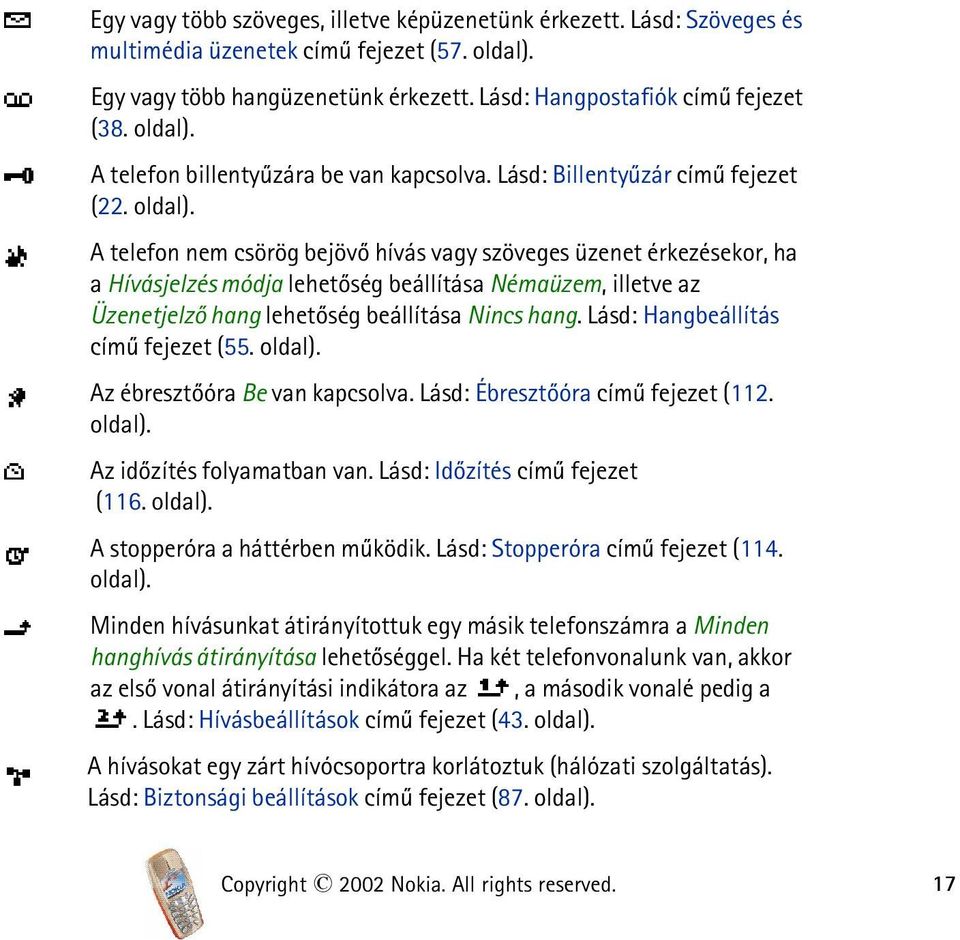 A telefon nem csörög bejövõ hívás vagy szöveges üzenet érkezésekor, ha a Hívásjelzés módja lehetõség beállítása Némaüzem, illetve az Üzenetjelzõ hang lehetõség beállítása Nincs hang.