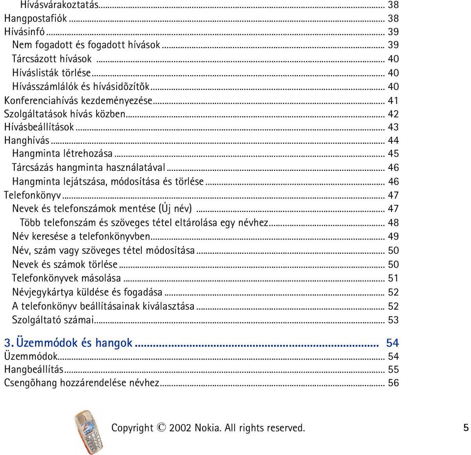 .. 46 Hangminta lejátszása, módosítása és törlése... 46 Telefonkönyv... 47 Nevek és telefonszámok mentése (Új név)... 47 Több telefonszám és szöveges tétel eltárolása egy névhez.