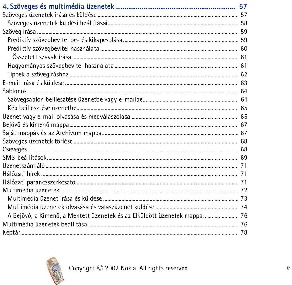 .. 64 Szövegsablon beillesztése üzenetbe vagy e-mailbe... 64 Kép beillesztése üzenetbe... 65 Üzenet vagy e-mail olvasása és megválaszolása... 65 Bejövõ és kimenõ mappa.