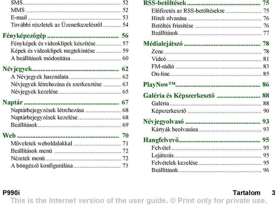 .. 68 Naptárbejegyzések kezelése... 68 Beállítások... 69 Web... 70 Műveletek weboldalakkal... 71 Beállítások menü... 72 Nézetek menü... 72 A böngésző konfigurálása... 73 RSS-betöltések.