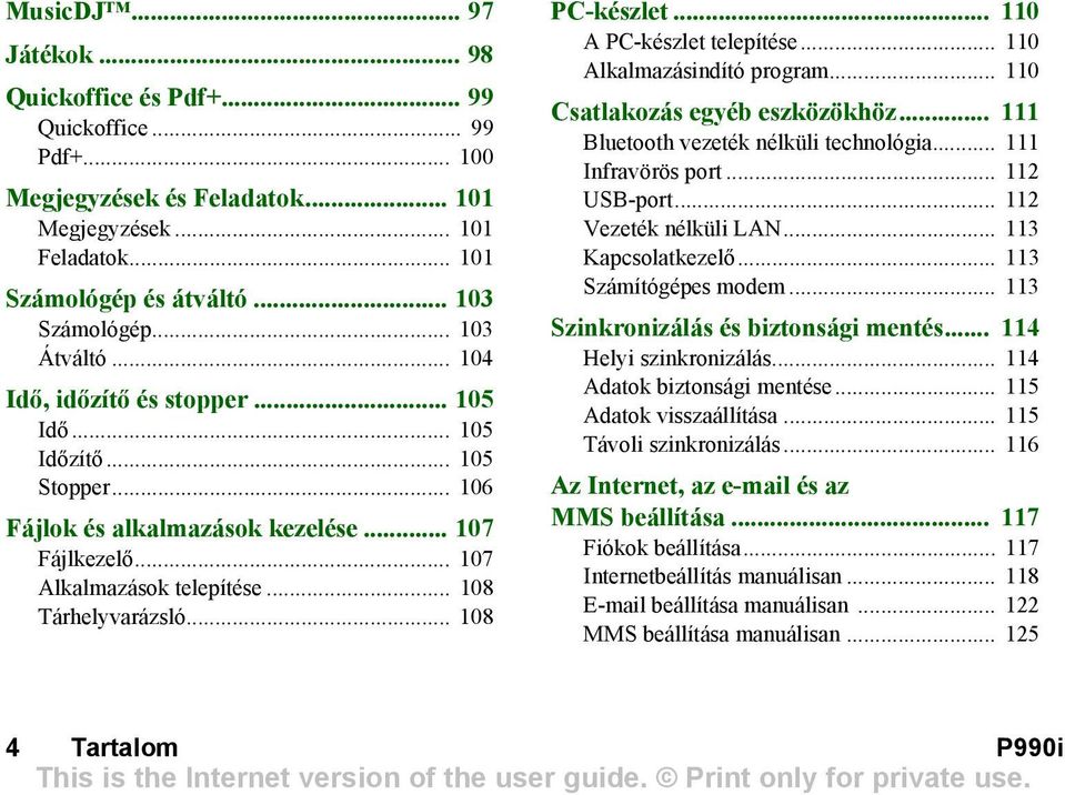 .. 108 PC-készlet... 110 A PC-készlet telepítése... 110 Alkalmazásindító program... 110 Csatlakozás egyéb eszközökhöz... 111 Bluetooth vezeték nélküli technológia... 111 Infravörös port... 112 USB-port.