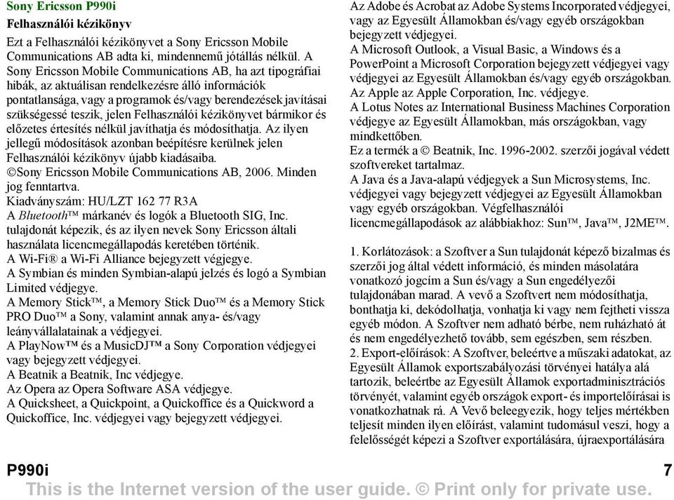 jelen Felhasználói kézikönyvet bármikor és előzetes értesítés nélkül javíthatja és módosíthatja. Az ilyen jellegű módosítások azonban beépítésre kerülnek jelen Felhasználói kézikönyv újabb kiadásaiba.