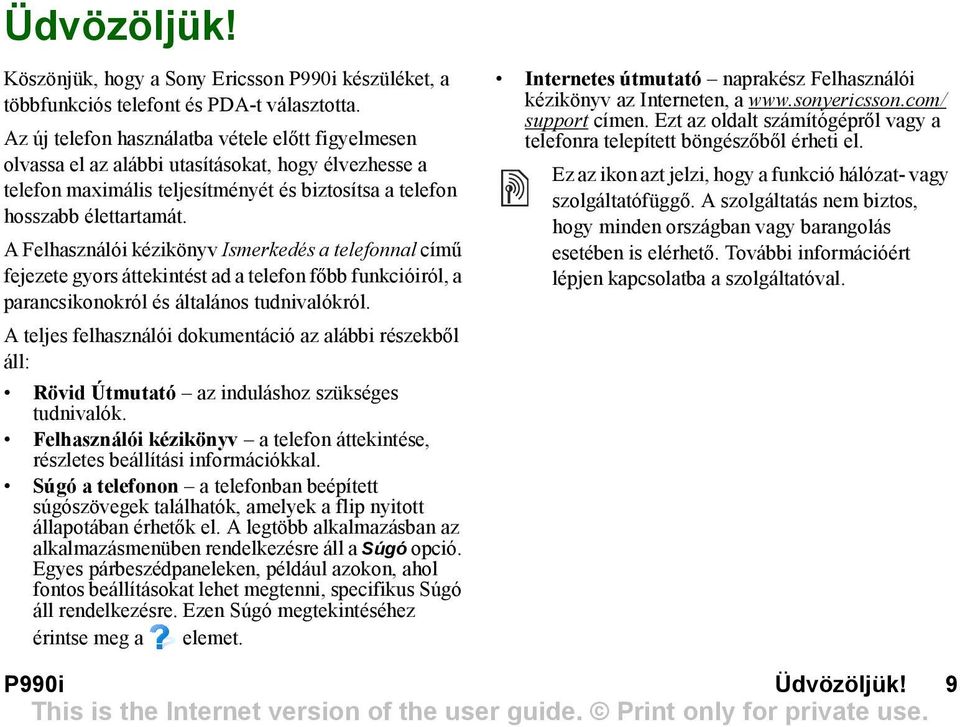 A Felhasználói kézikönyv Ismerkedés a telefonnal című fejezete gyors áttekintést ad a telefon főbb funkcióiról, a parancsikonokról és általános tudnivalókról.