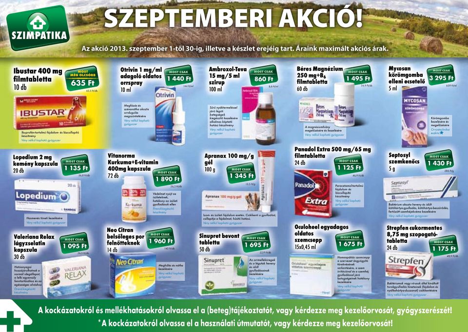 Ft/ml Béres Magnézium 250 mg+b 6 filmtabletta 60 db 1 495 Ft 24,9 Ft/db Mycosan körömgomba elleni ecsetelő 5 ml 3 295 Ft 659 Ft/ml Ibuprofén-tartalmú fájdalom- és lázcsillapító készítmény Vény nélkül