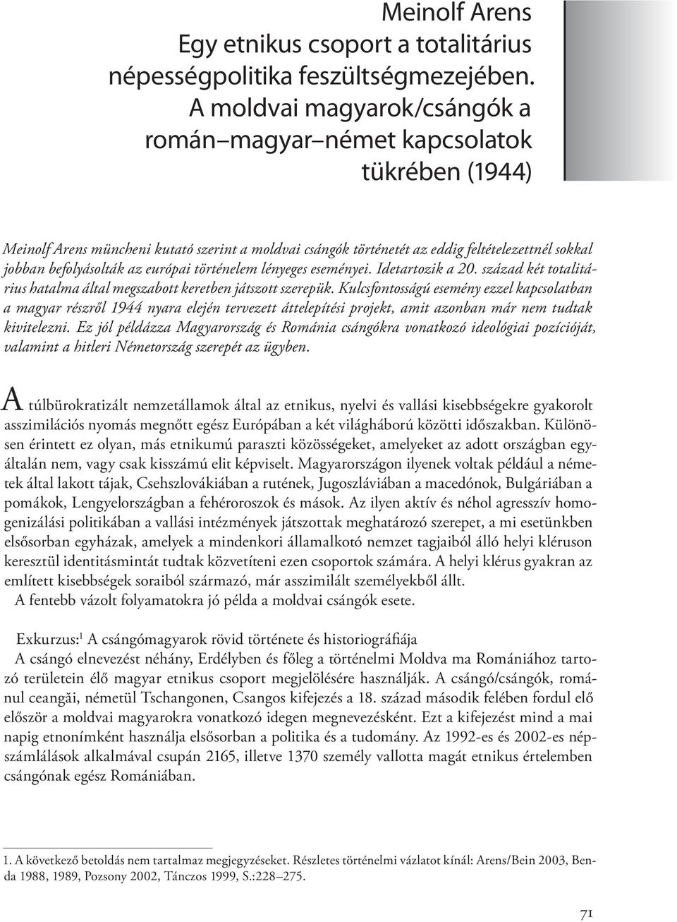 európai történelem lényeges eseményei. Idetartozik a 20. század két totalitárius hatalma által megszabott keretben játszott szerepük.