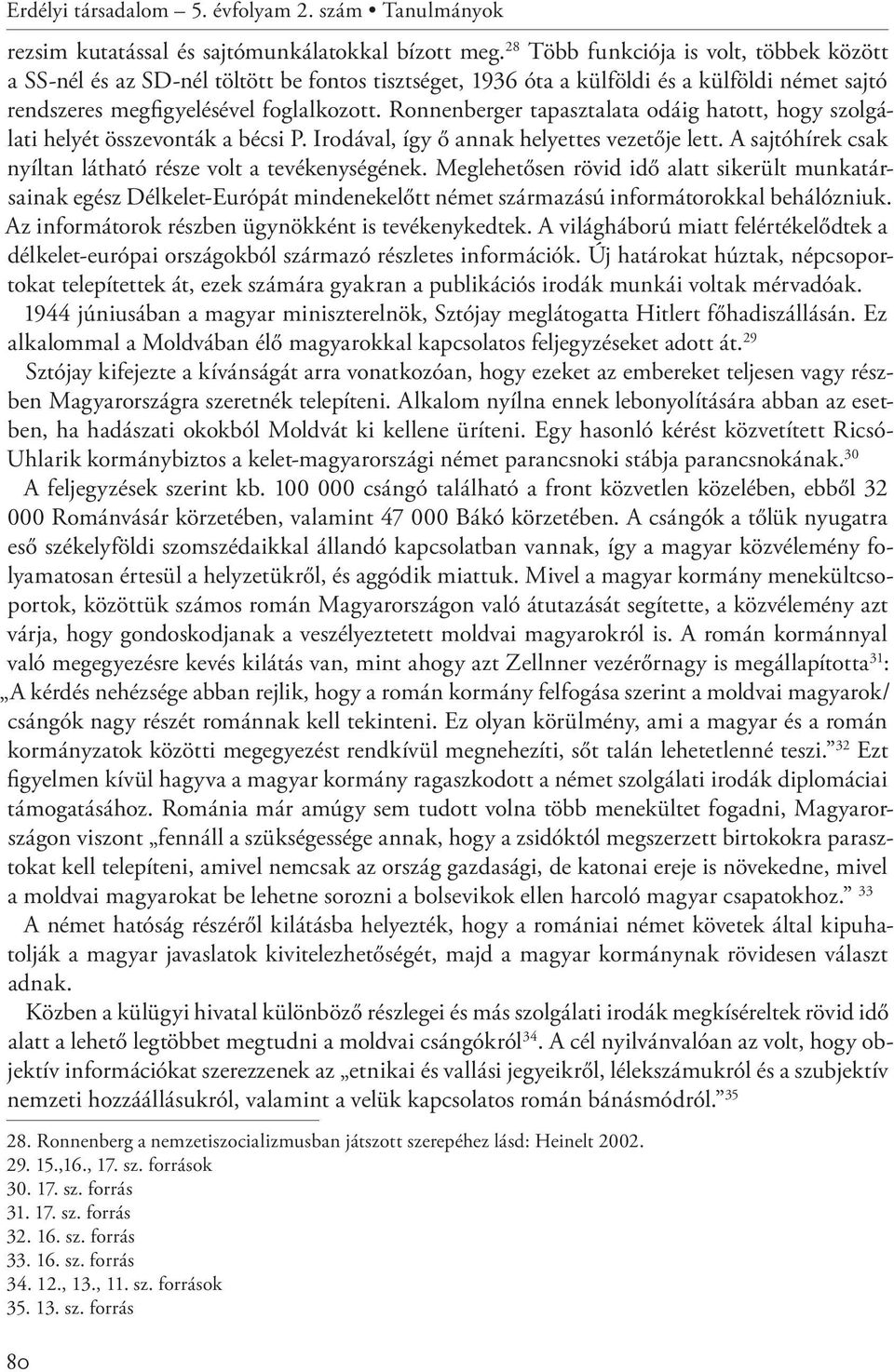 Ronnenberger tapasztalata odáig hatott, hogy szolgálati helyét összevonták a bécsi P. Irodával, így ő annak helyettes vezetője lett. A sajtóhírek csak nyíltan látható része volt a tevékenységének.