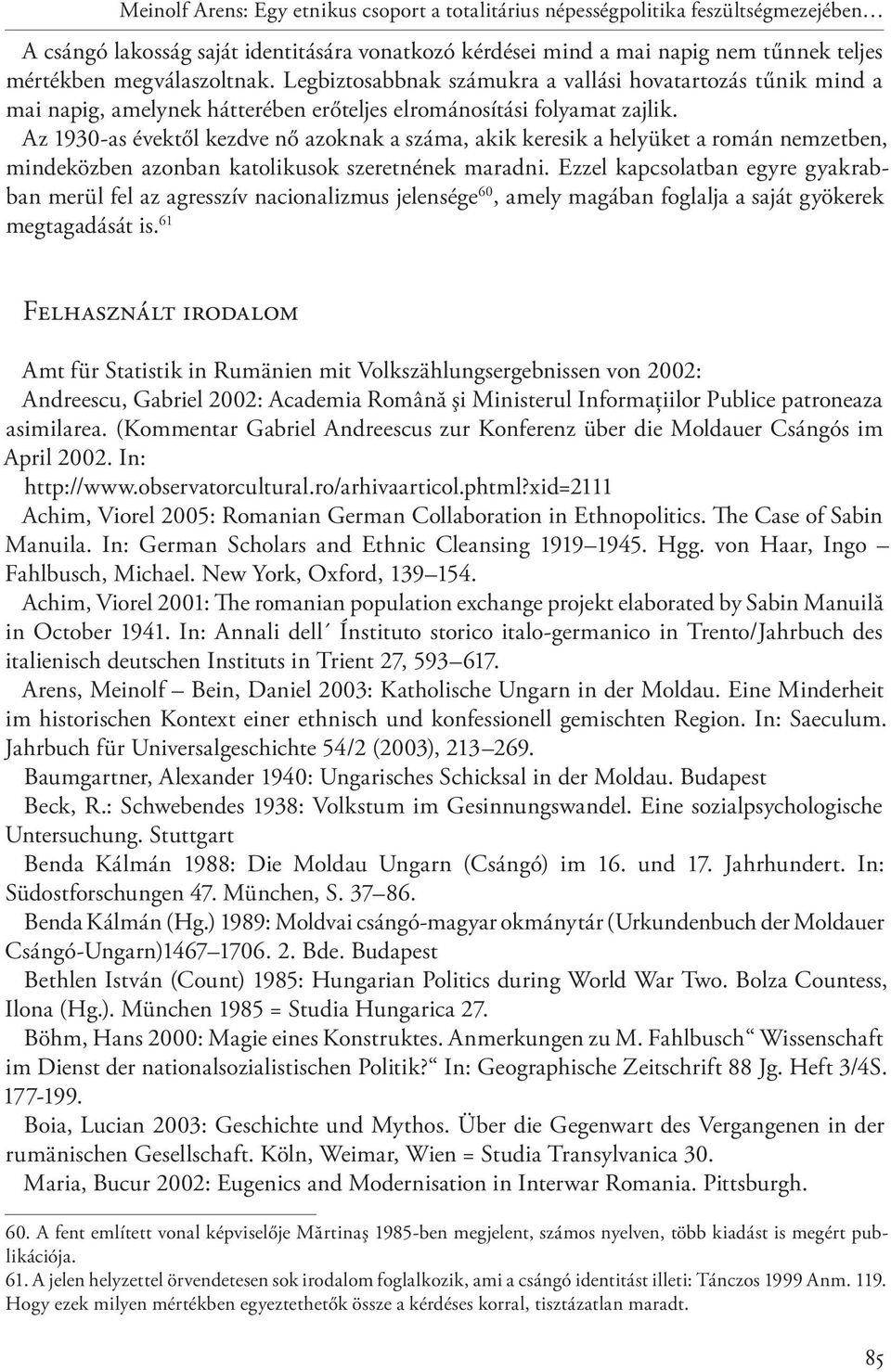 Az 1930-as évektől kezdve nő azoknak a száma, akik keresik a helyüket a román nemzetben, mindeközben azonban katolikusok szeretnének maradni.