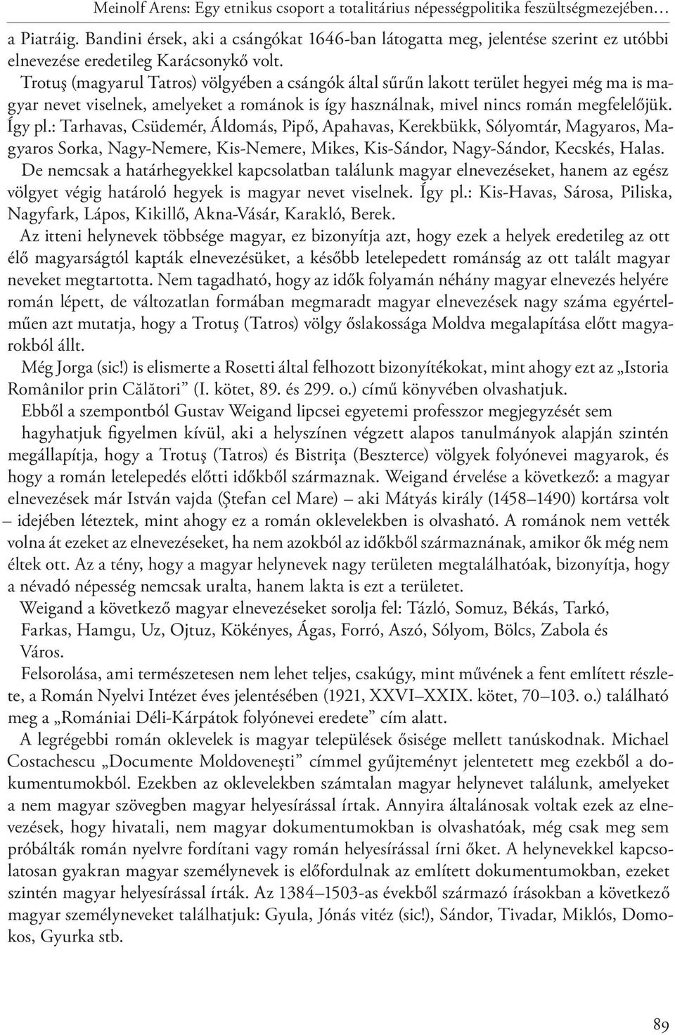 Trotuş (magyarul Tatros) völgyében a csángók által sűrűn lakott terület hegyei még ma is magyar nevet viselnek, amelyeket a románok is így használnak, mivel nincs román megfelelőjük. Így pl.