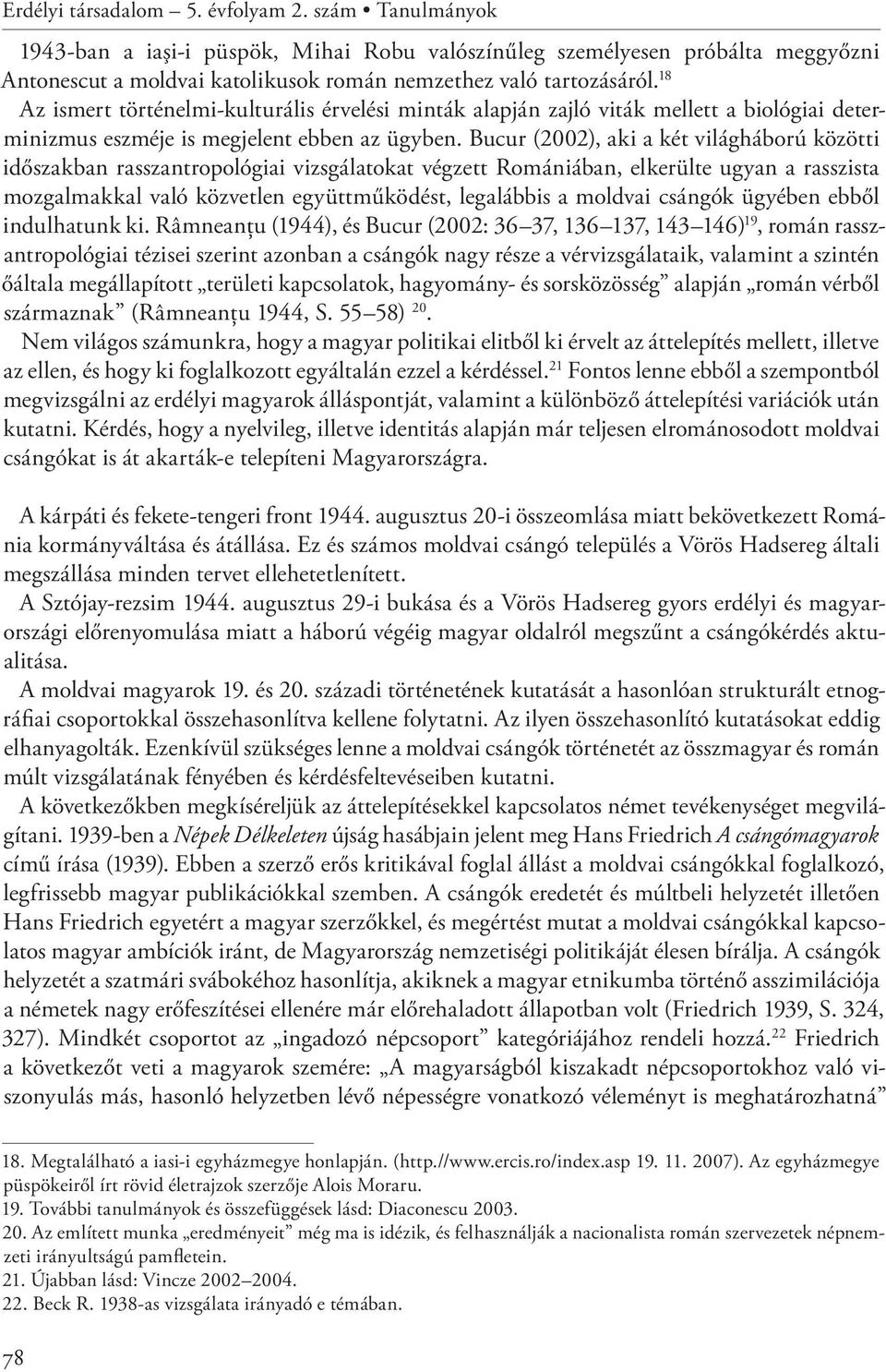 Bucur (2002), aki a két világháború közötti időszakban rasszantropológiai vizsgálatokat végzett Romániában, elkerülte ugyan a rasszista mozgalmakkal való közvetlen együttműködést, legalábbis a