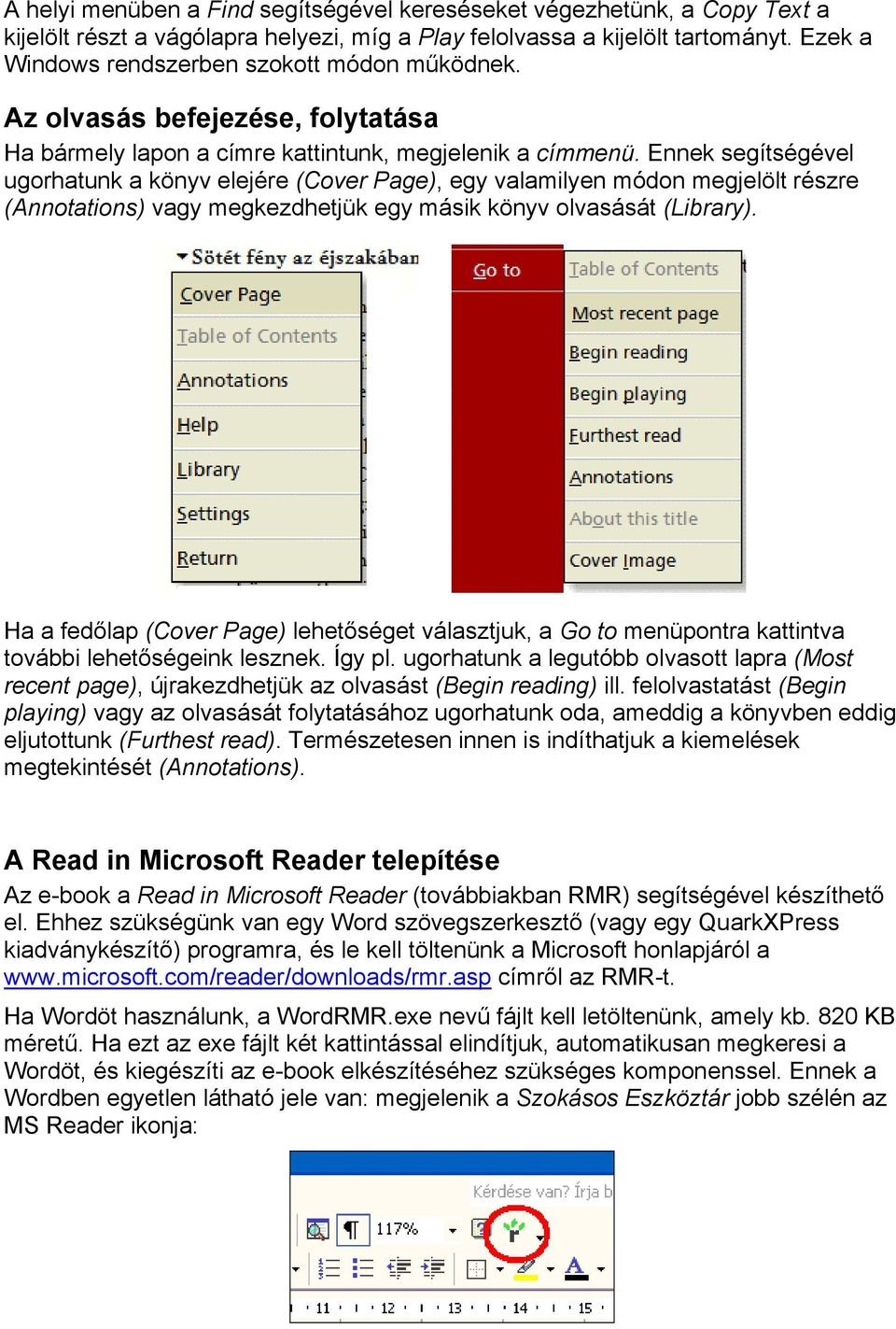 Ennek segítségével ugorhatunk a könyv elejére (Cover Page), egy valamilyen módon megjelölt részre (Annotations) vagy megkezdhetjük egy másik könyv olvasását (Library).