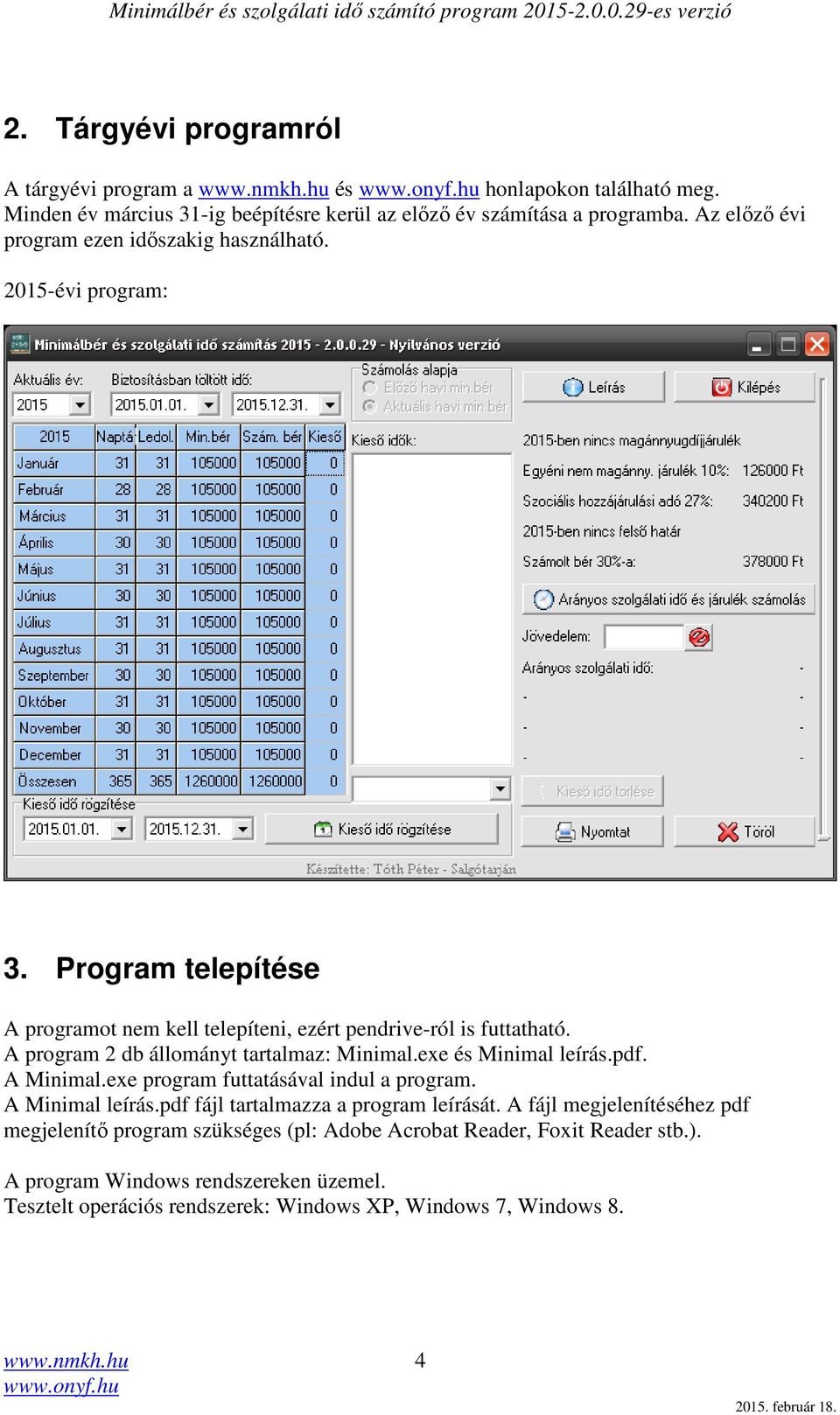 A program 2 db állományt tartalmaz: Minimal.exe és Minimal leírás.pdf. A Minimal.exe program futtatásával indul a program. A Minimal leírás.