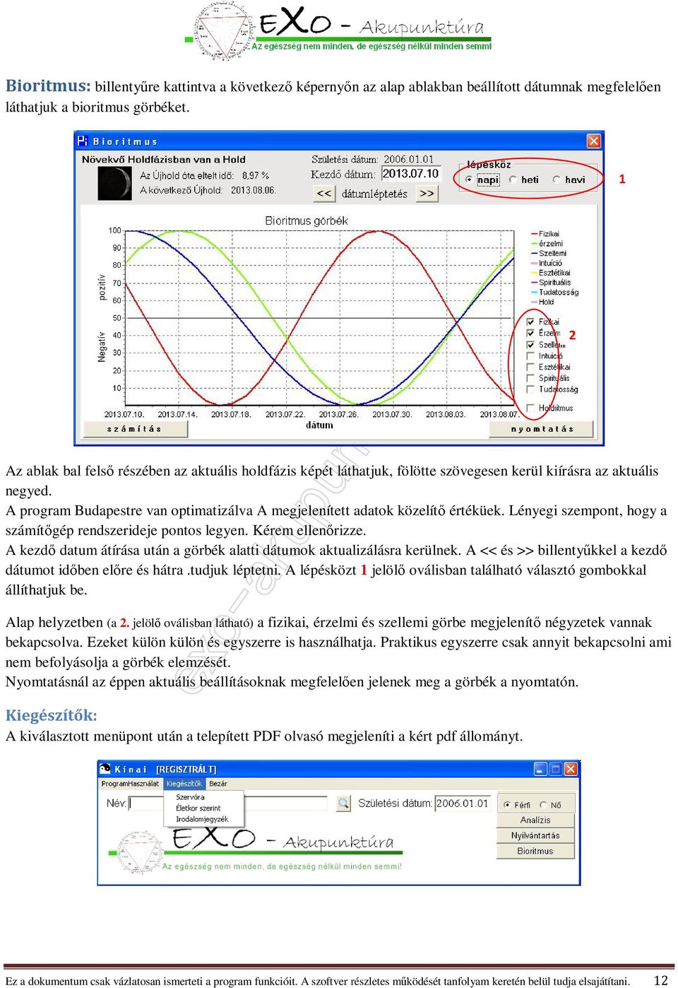 A program Budapestre van optimatizálva A megjelenített adatok közelítő értéküek. Lényegi szempont, hogy a számítőgép rendszerideje pontos legyen. Kérem ellenőrizze.