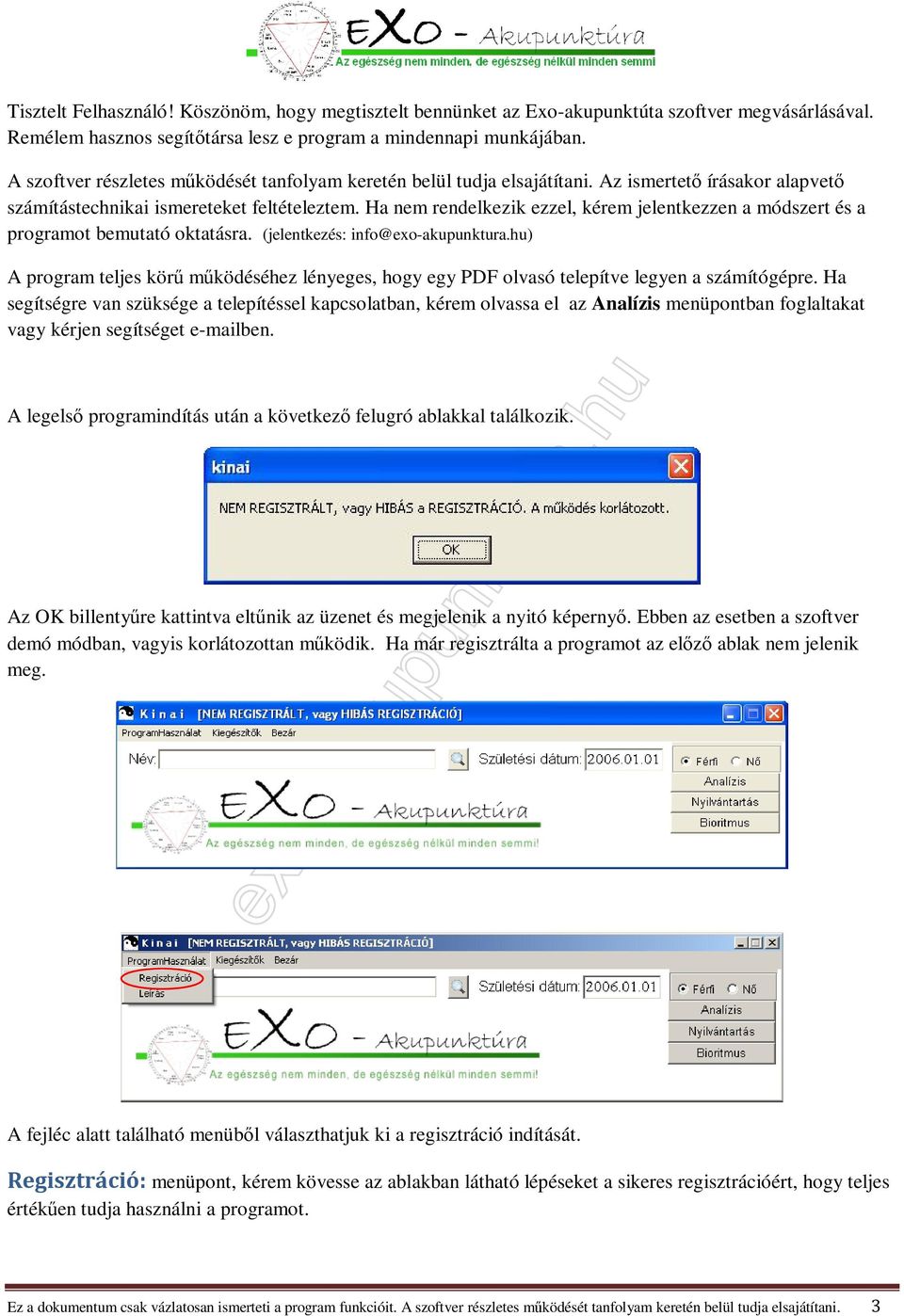 Ha nem rendelkezik ezzel, kérem jelentkezzen a módszert és a programot bemutató oktatásra. (jelentkezés: info@exo-akupunktura.