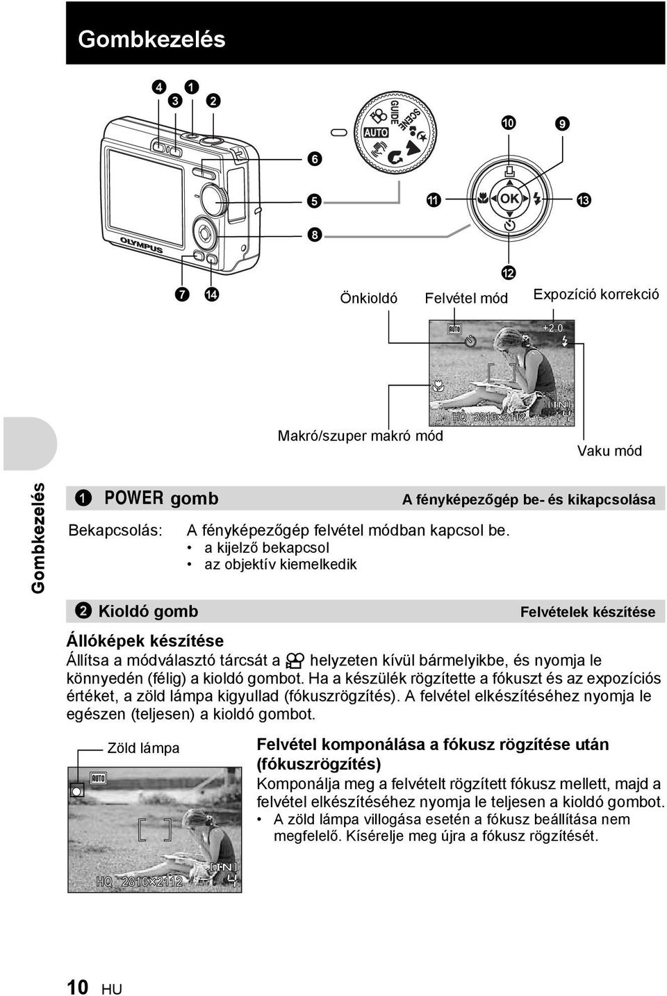 a kijelző bekapcsol az objektív kiemelkedik 2 Kioldó gomb Felvételek készítése Állóképek készítése Állítsa a módválasztó tárcsát a n helyzeten kívül bármelyikbe, és nyomja le könnyedén (félig) a