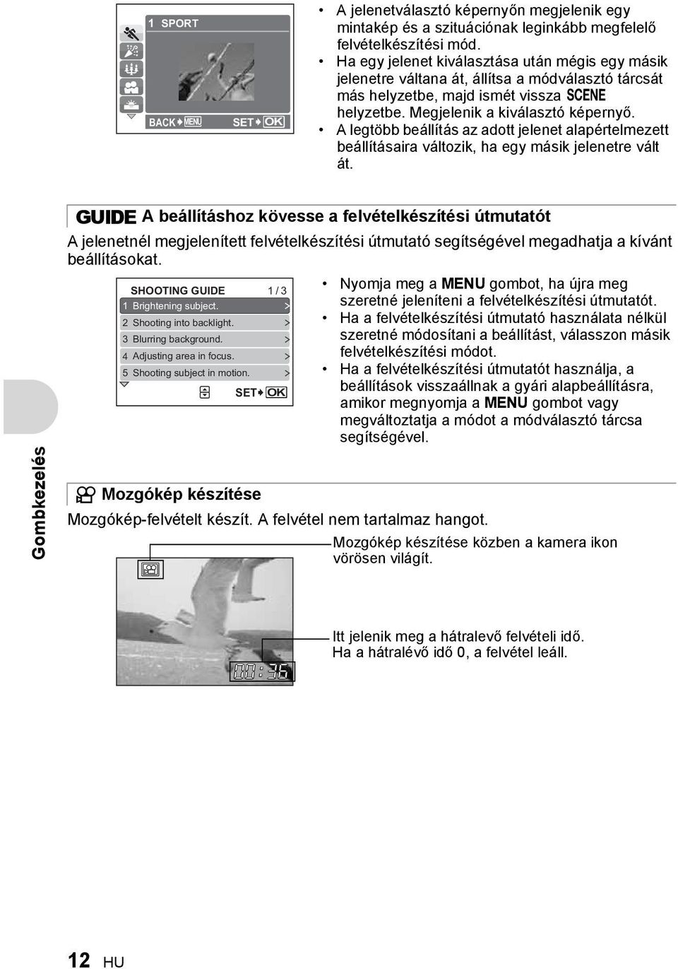 A legtöbb beállítás az adott jelenet alapértelmezett beállításaira változik, ha egy másik jelenetre vált át.