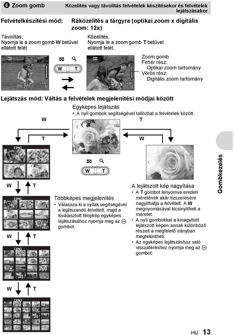 Zoom gomb Fehér rész: Optikai zoom tartomány Vörös rész: Digitális zoom tartomány Lejátszás mód: Váltás a felvételek megjelenítési módjai között W Egyképes lejátszás A nyíl gombok segítségével