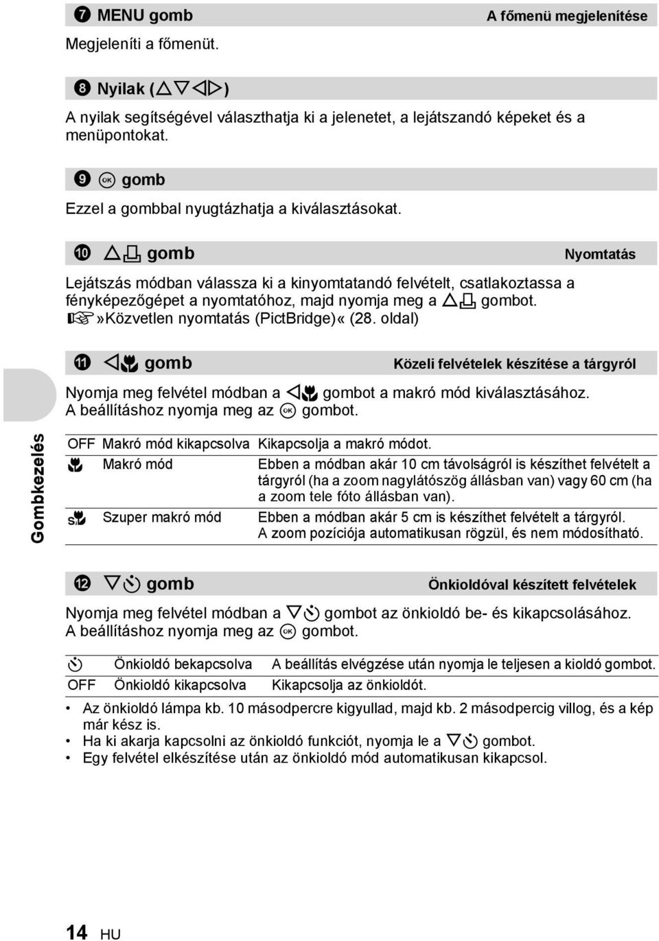 0 O< gomb Nyomtatás Lejátszás módban válassza ki a kinyomtatandó felvételt, csatlakoztassa a fényképezőgépet a nyomtatóhoz, majd nyomja meg a O< gombot. g»közvetlen nyomtatás (PictBridge)«(28.