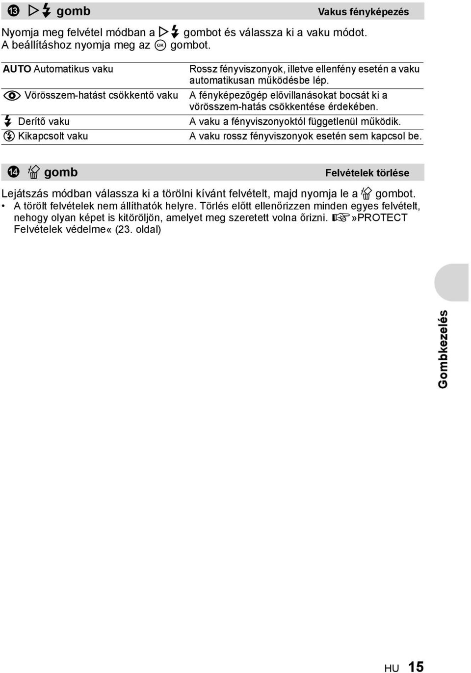 ! Vörösszem-hatást csökkentő vaku A fényképezőgép elővillanásokat bocsát ki a vörösszem-hatás csökkentése érdekében. # Derítő vaku A vaku a fényviszonyoktól függetlenül működik.