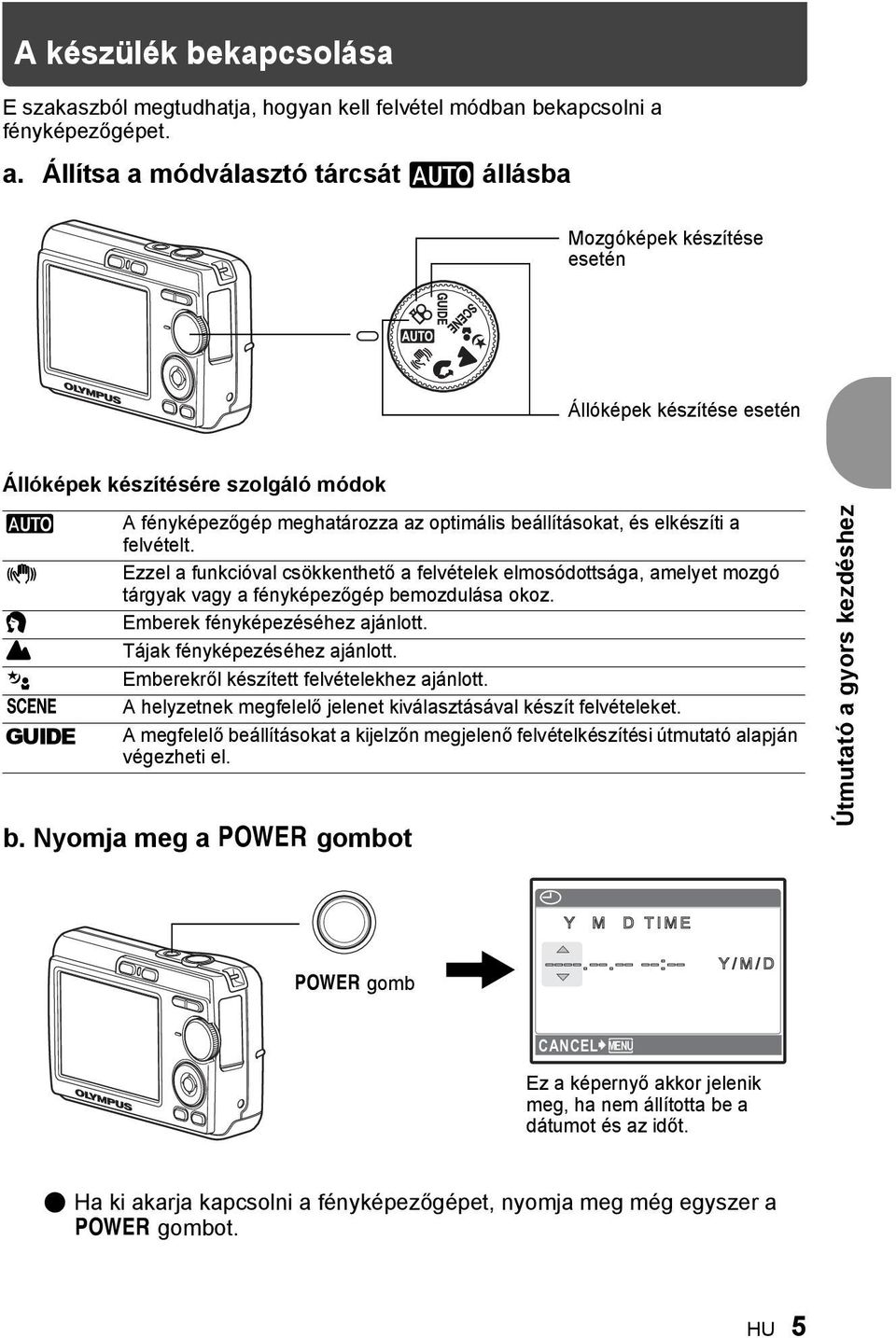 Állítsa a módválasztó tárcsát h állásba Mozgóképek készítése esetén Állóképek készítése esetén Állóképek készítésére szolgáló módok h h B E M f g A fényképezőgép meghatározza az optimális