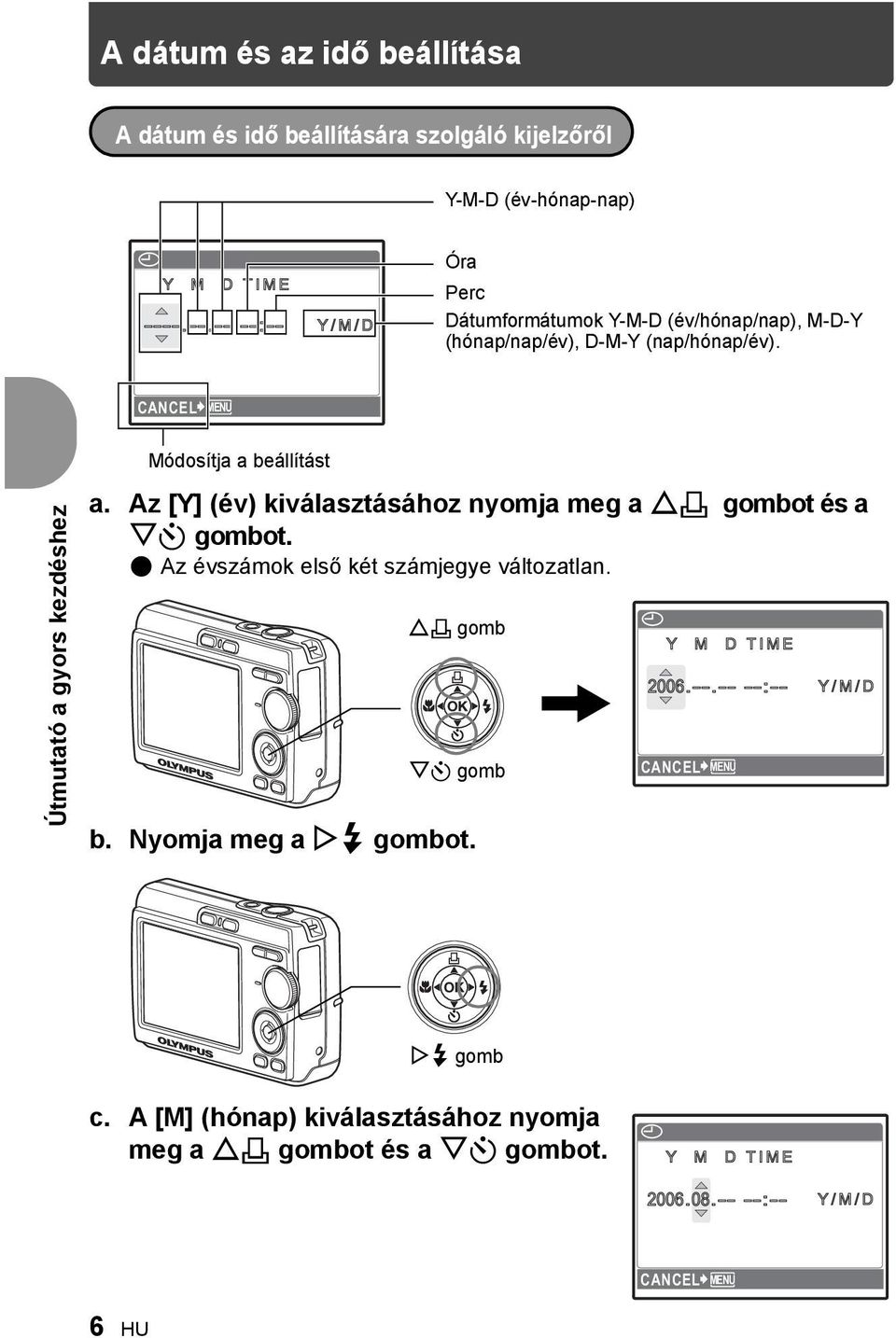 CANCEL MENU Útmutató a gyors kezdéshez Módosítja a beállítást a. Az [Y] (év) kiválasztásához nyomja meg a O< gombot és a NY gombot.