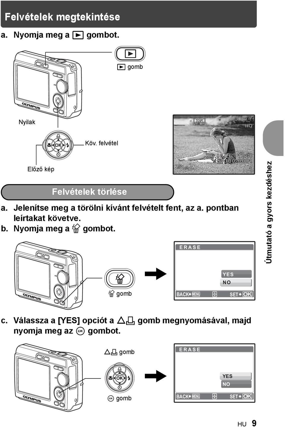 Jelenítse meg a törölni kívánt felvételt fent, az a. pontban leírtakat követve. b. Nyomja meg a S gombot.