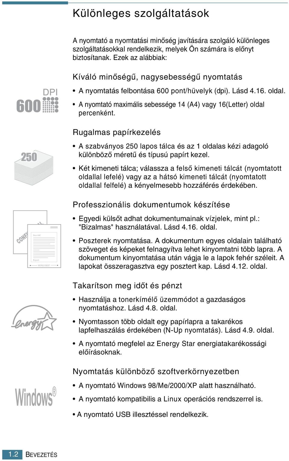 Rugalmas papírkezelés A szabványos 250 lapos tálca és az 1 oldalas kézi adagoló különbözœ méretı és típusú papírt kezel.