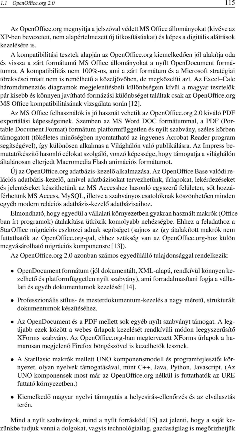 A kompatibilitási tesztek alapján az OpenOffice.org kiemelkedően jól alakítja oda és vissza a zárt formátumú MS Office állományokat a nyílt OpenDocument formátumra.