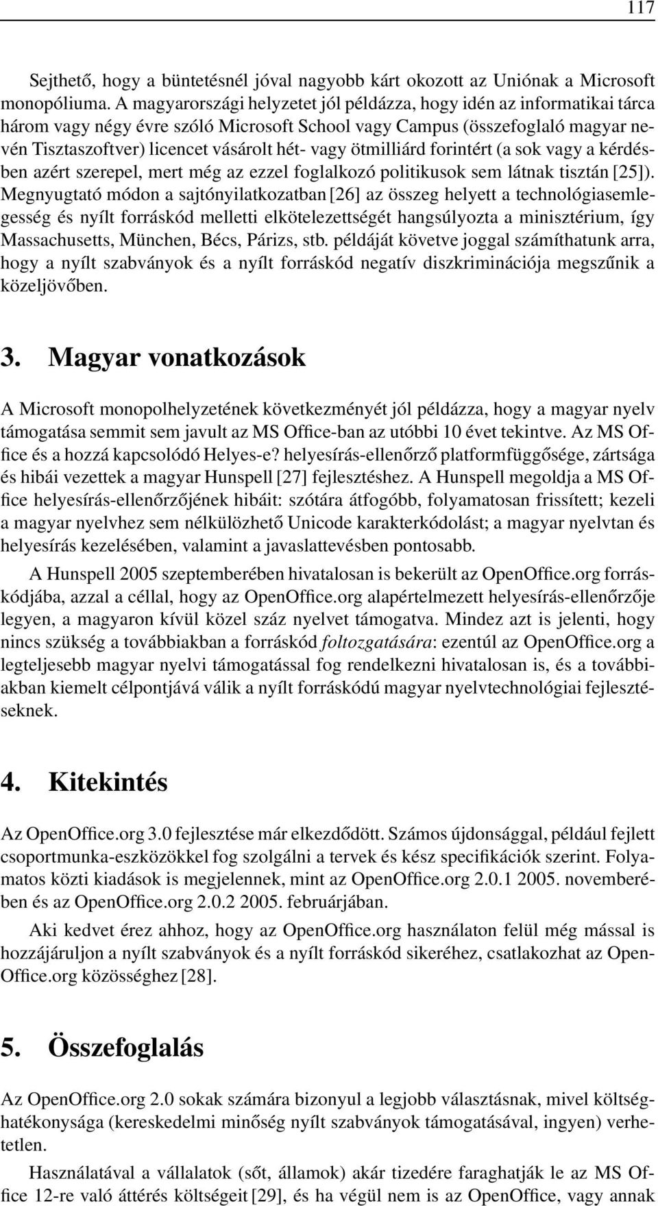 ötmilliárd forintért (a sok vagy a kérdésben azért szerepel, mert még az ezzel foglalkozó politikusok sem látnak tisztán [25]).