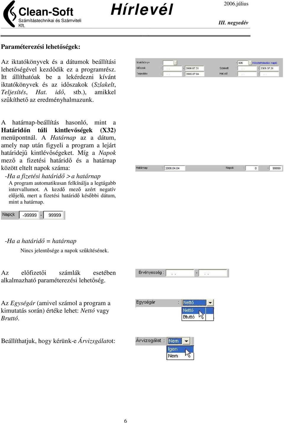 A határnap-beállítás hasonló, mint a Határidőn túli kintlevőségek (X32) menüpontnál. A Határnap az a dátum, amely nap után figyeli a program a lejárt határidejű kintlévőségeket.