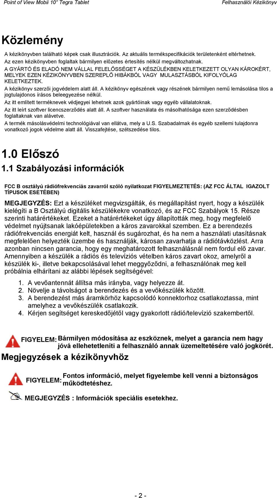 A GYÁRTÓ ÉS ELADÓ NEM VÁLLAL FELELŐSSÉGET A KÉSZÜLÉKBEN KELETKEZETT OLYAN KÁROKÉRT, MELYEK EZEN KÉZIKÖNYVBEN SZEREPLŐ HIBÁKBÓL VAGY MULASZTÁSBÓL KIFOLYÓLAG KELETKEZTEK.