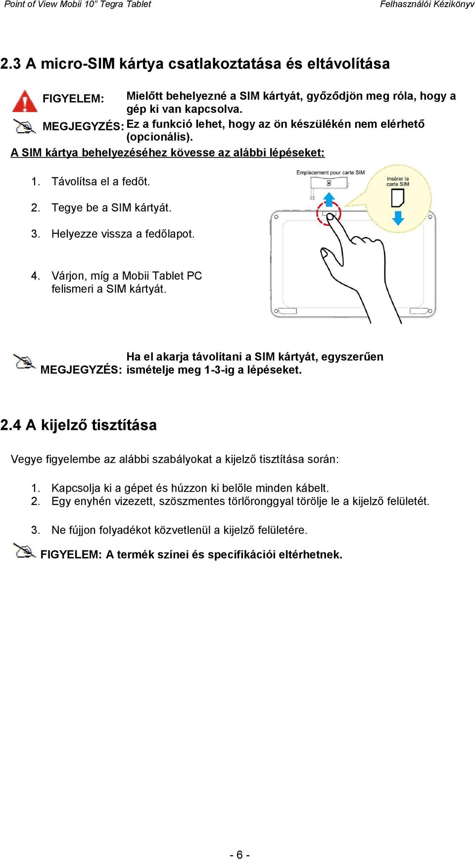 3. Helyezze vissza a fedőlapot. 4. Várjon, míg a Mobii Tablet PC felismeri a SIM kártyát. Ha el akarja távolítani a SIM kártyát, egyszerűen MEGJEGYZÉS: ismételje meg 1-3-ig a lépéseket. 2.