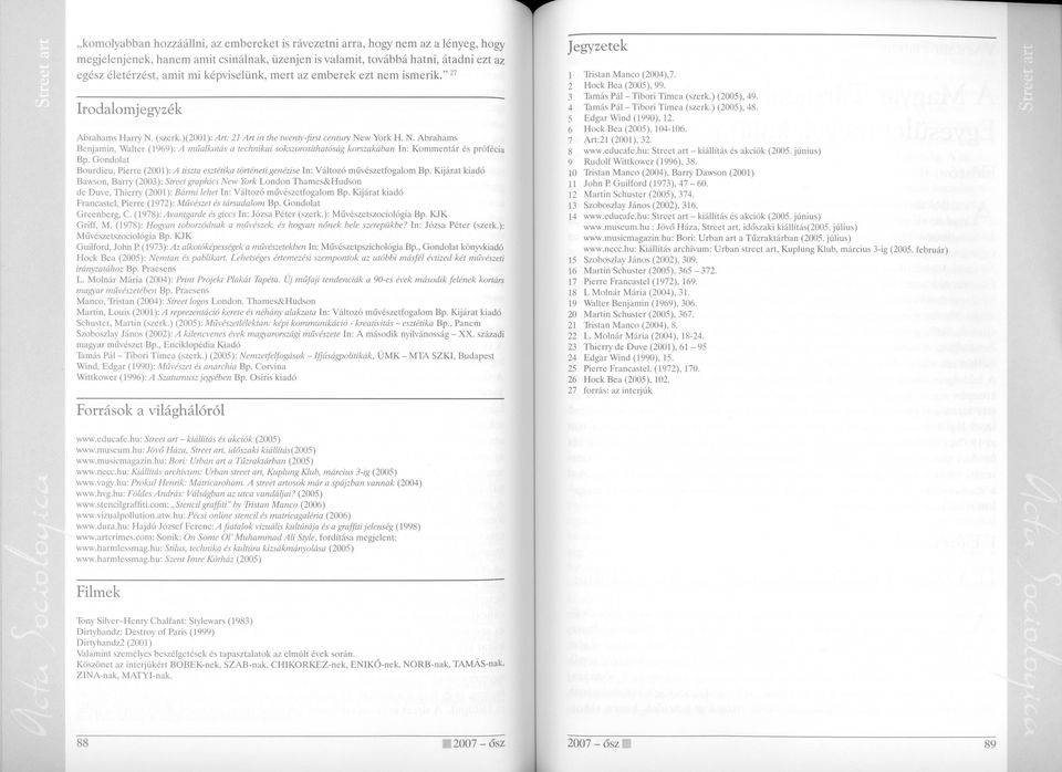 (szerk.)(2001): Arl: 21 Arl in the twenty-first century New York H. N. Abrahams Benjamin, Walter (1969): A múalkotás a technikai sokszorosíthatóság korszakában In: Kommentár és prófécia Bp.