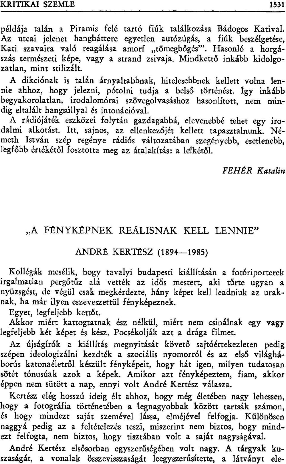 Mindkett ő inkább kidolgozatlan, mint stilizált. A dikciónak is talán árnyaltabbnak, hitelesebbnek kellett volna lennie ahhoz, hogy jelezni, pótolni tudja a bels ő történést.