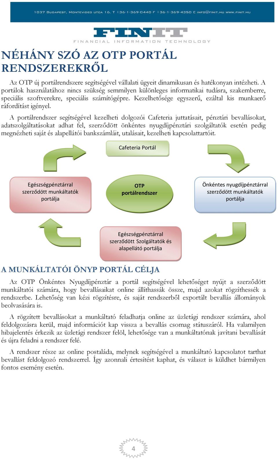 Kezelhetősége egyszerű, ezáltal kis munkaerő ráfordítást igényel.