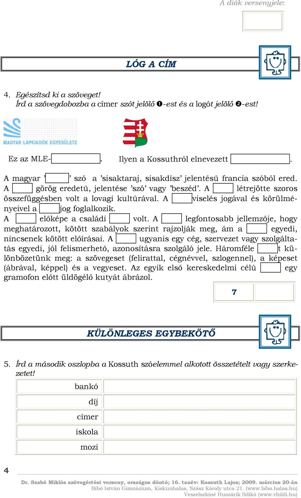 A viselés jogával és körülményeivel a jog foglalkozik. A előképe a családi volt.