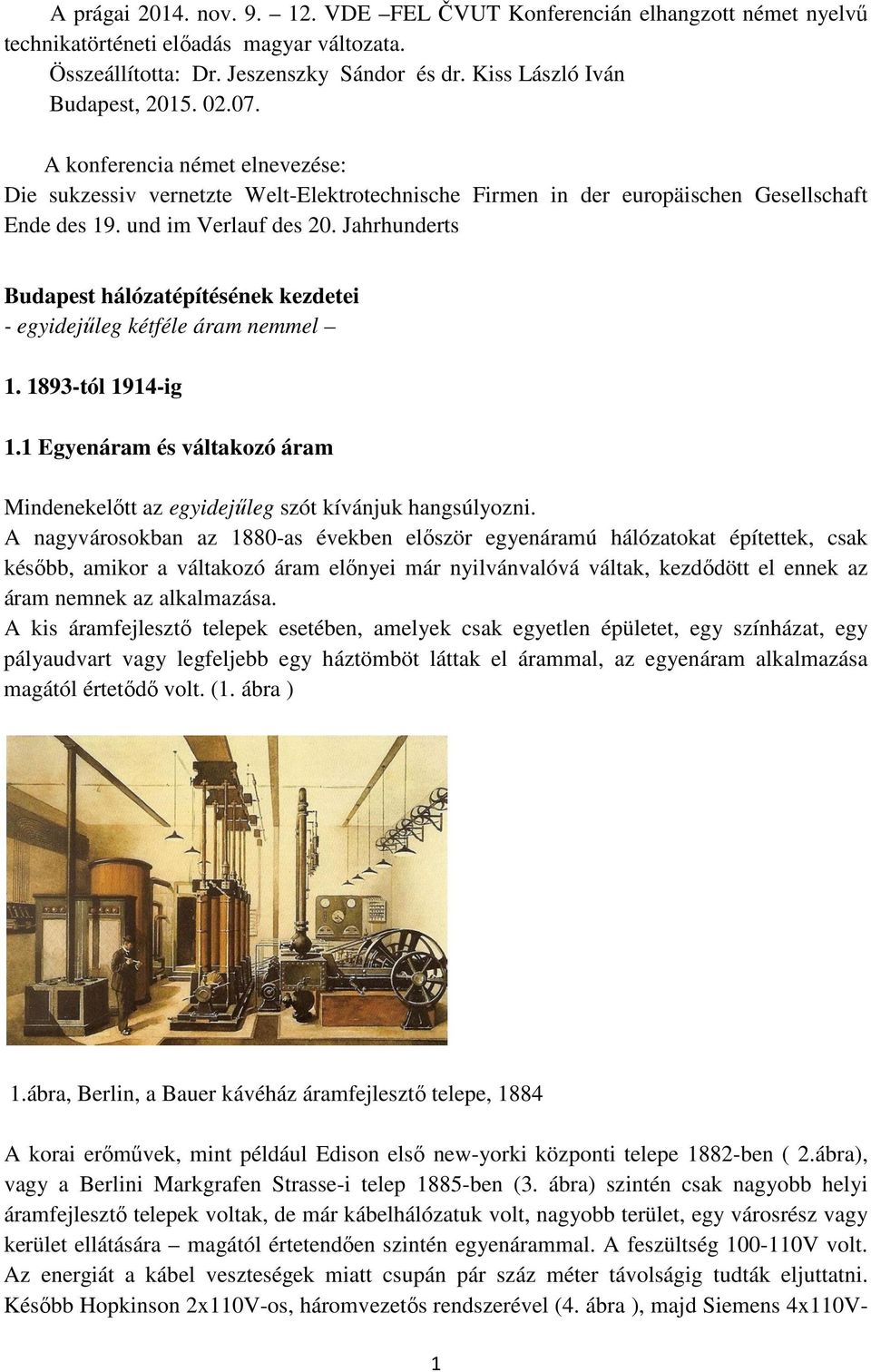 Jahrhunderts Budapest hálózatépítésének kezdetei - egyidejűleg kétféle áram nemmel 1. 1893-tól 1914-ig 1.1 Egyenáram és váltakozó áram Mindenekelőtt az egyidejűleg szót kívánjuk hangsúlyozni.