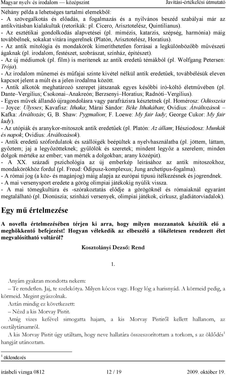 - Az antik mitológia és mondakörök kimeríthetetlen forrásai a legkülönbözőbb művészeti ágaknak (pl. irodalom, festészet, szobrászat, színház, építészet). - Az új médiumok (pl.