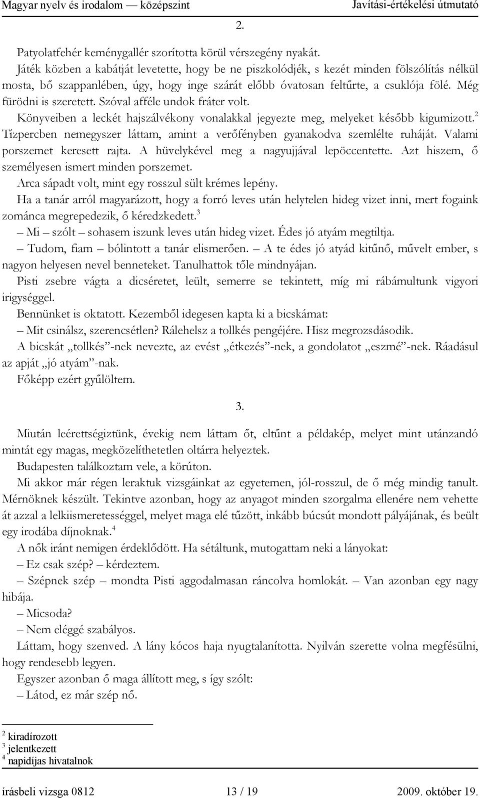 Még fürödni is szeretett. Szóval afféle undok fráter volt. Könyveiben a leckét hajszálvékony vonalakkal jegyezte meg, melyeket később kigumizott.