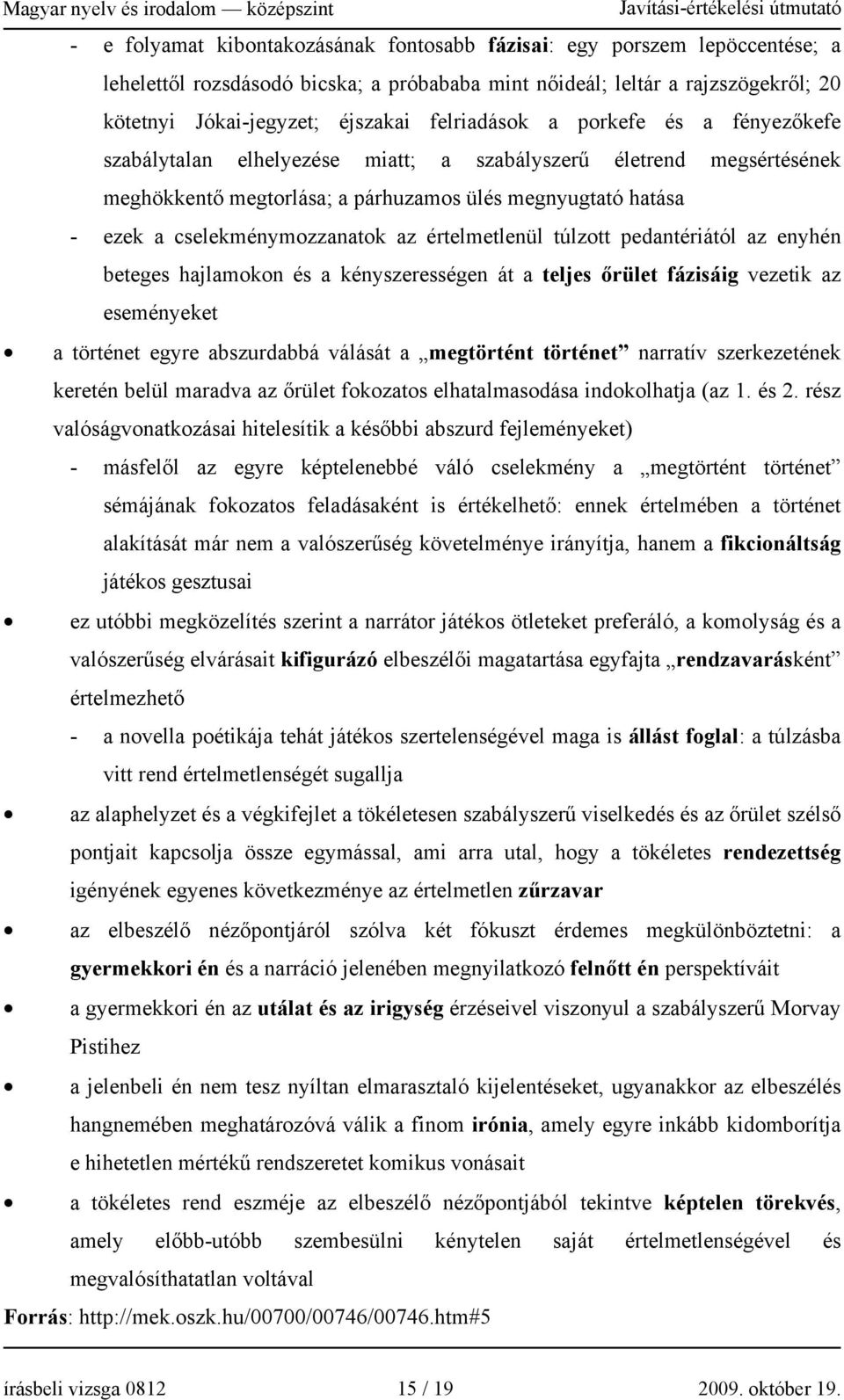 az értelmetlenül túlzott pedantériától az enyhén beteges hajlamokon és a kényszerességen át a teljes őrület fázisáig vezetik az eseményeket a történet egyre abszurdabbá válását a megtörtént történet