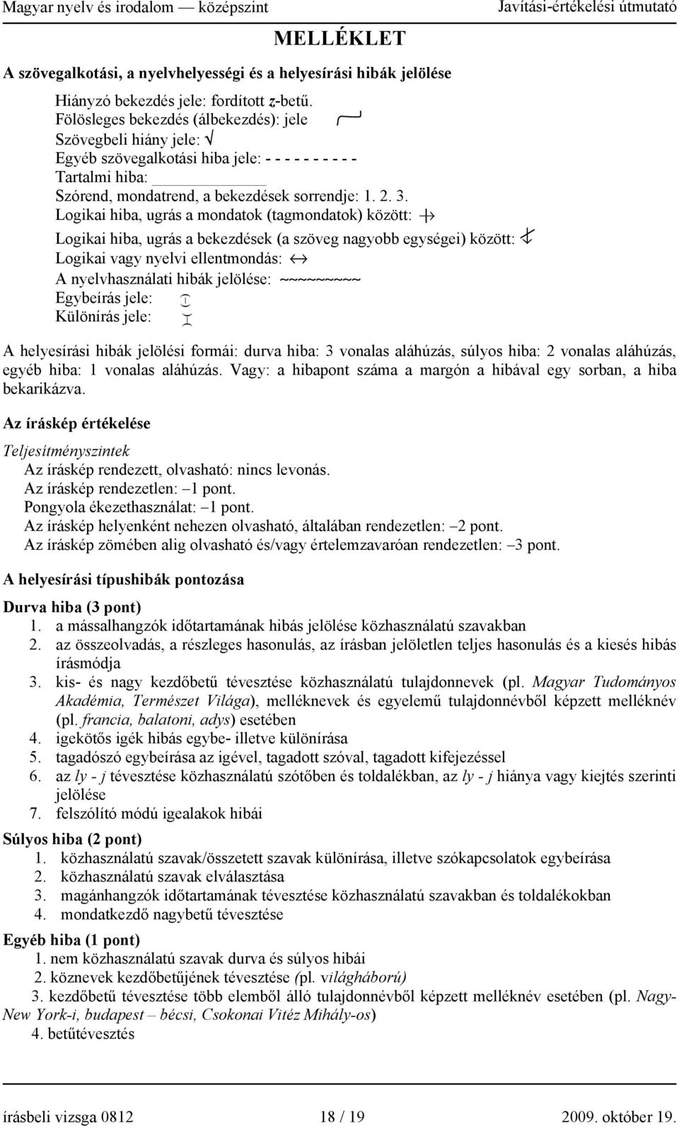 Logikai hiba, ugrás a mondatok (tagmondatok) között: Logikai hiba, ugrás a bekezdések (a szöveg nagyobb egységei) között: Logikai vagy nyelvi ellentmondás: A nyelvhasználati hibák jelölése: Egybeírás