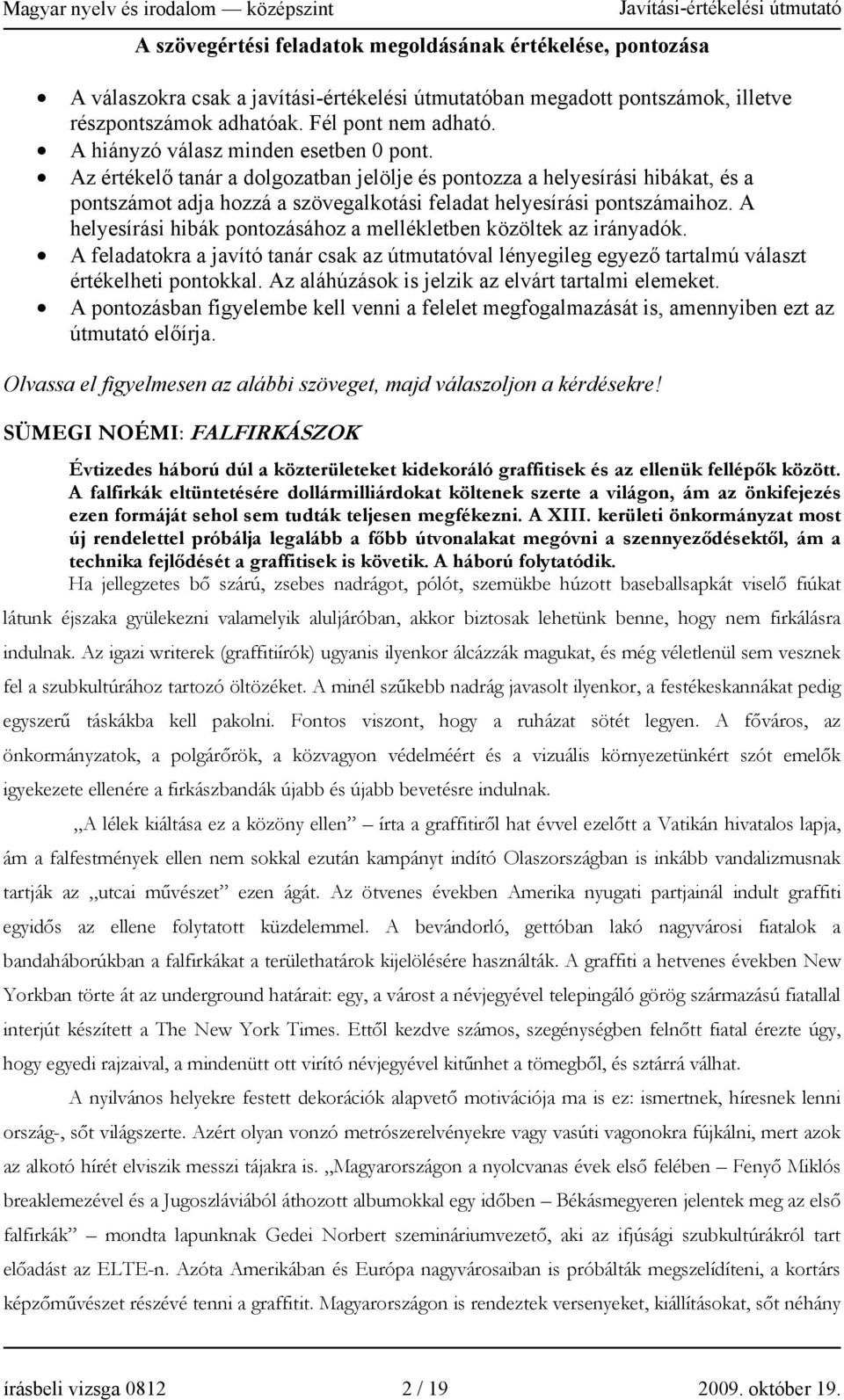 A helyesírási hibák pontozásához a mellékletben közöltek az irányadók. A feladatokra a javító tanár csak az útmutatóval lényegileg egyező tartalmú választ értékelheti pontokkal.