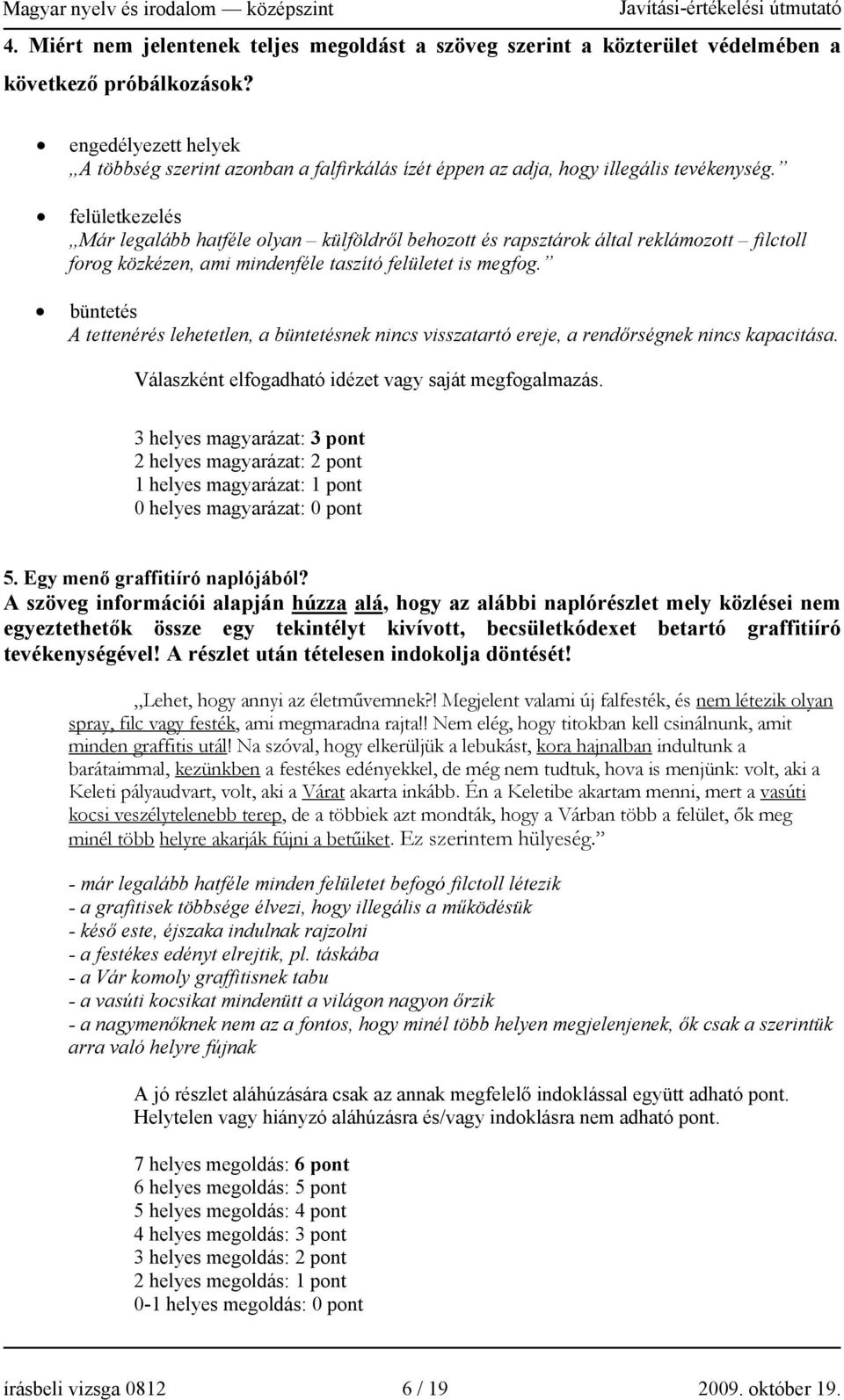 felületkezelés Már legalább hatféle olyan külföldről behozott és rapsztárok által reklámozott filctoll forog közkézen, ami mindenféle taszító felületet is megfog.