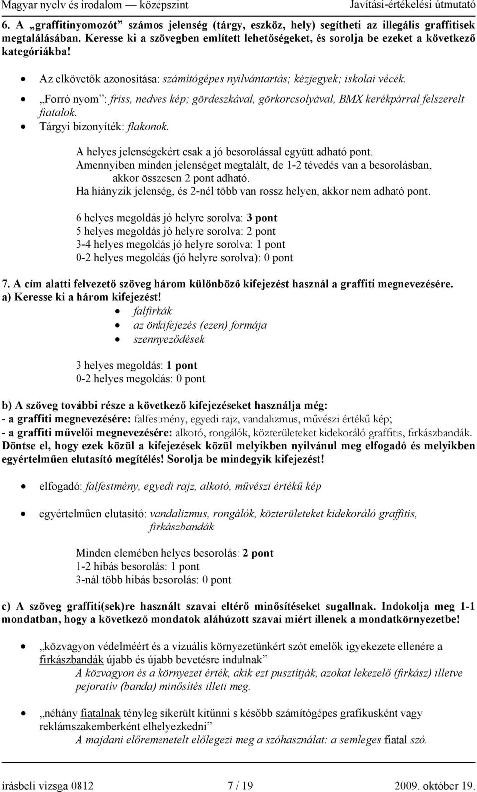 Forró nyom : friss, nedves kép; gördeszkával, görkorcsolyával, BMX kerékpárral felszerelt fiatalok. Tárgyi bizonyíték: flakonok. A helyes jelenségekért csak a jó besorolással együtt adható pont.