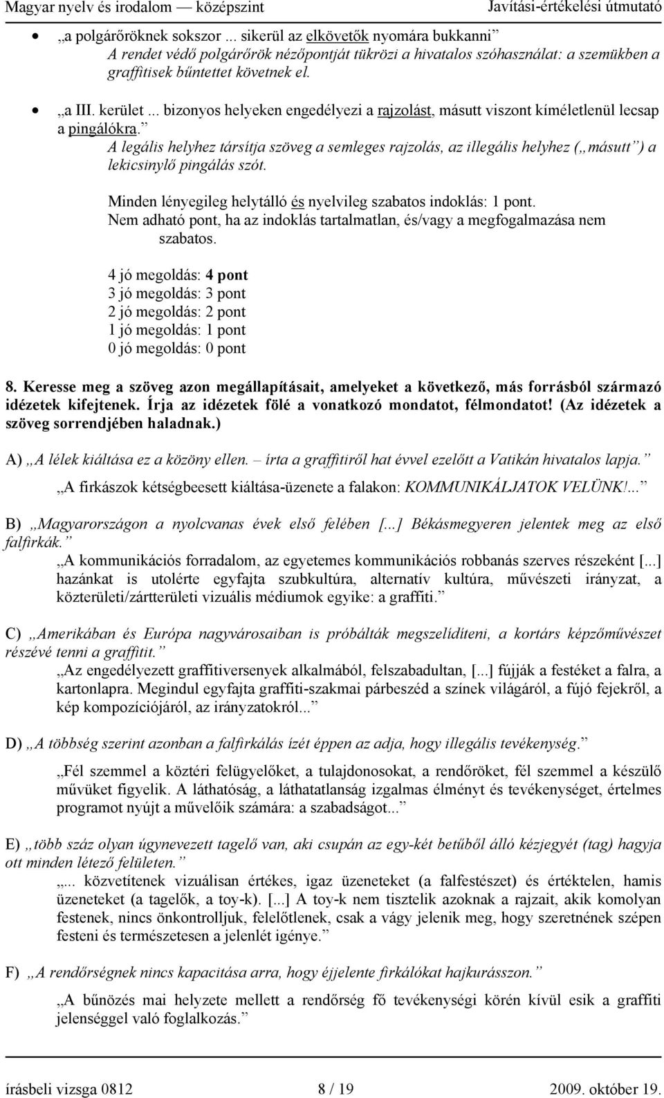 A legális helyhez társítja szöveg a semleges rajzolás, az illegális helyhez ( másutt ) a lekicsinylő pingálás szót. Minden lényegileg helytálló és nyelvileg szabatos indoklás: 1 pont.