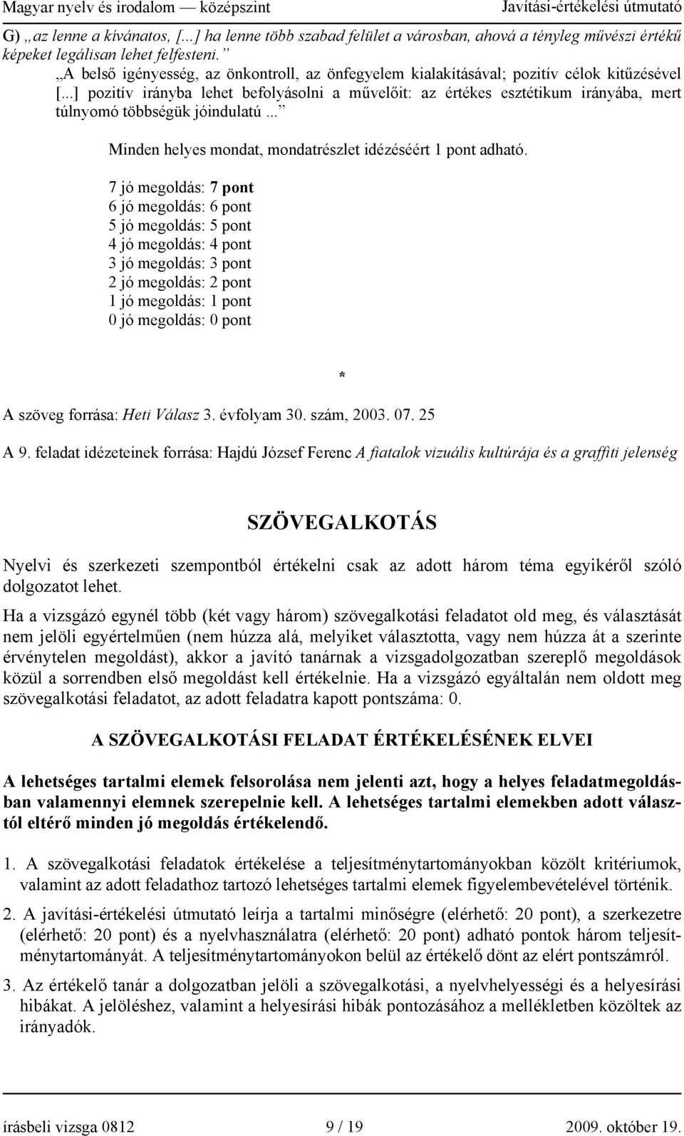 ..] pozitív irányba lehet befolyásolni a művelőit: az értékes esztétikum irányába, mert túlnyomó többségük jóindulatú... Minden helyes mondat, mondatrészlet idézéséért 1 pont adható.