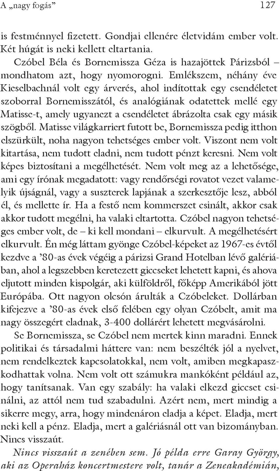 Emlékszem, néhány éve Kieselbachnál volt egy árverés, ahol indítottak egy csendéletet szoborral Bornemisszától, és analógiának odatettek mellé egy Matisse-t, amely ugyanezt a csendéletet ábrázolta